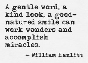 gentle word, a kind look, a good-natured smile can work wonders and ...