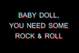 baby doll you need some rock & roll