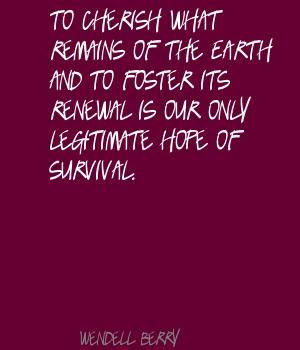... berry quotes | Wendell Berry To cherish what remains of the Earth