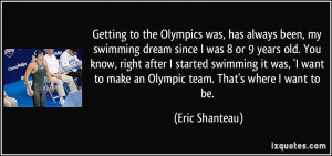 Getting to the Olympics was, has always been, my swimming dream since ...
