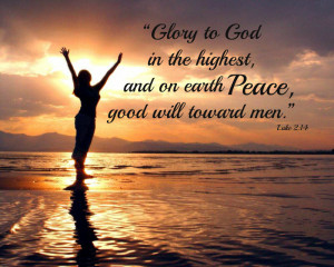 Glory to God in the highest, and on earth peace, good will toward men ...