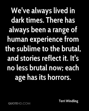 We've always lived in dark times. There has always been a range of ...