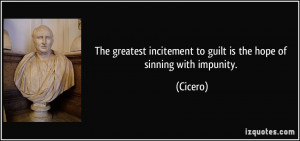 ... incitement to guilt is the hope of sinning with impunity. - Cicero