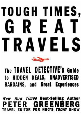 Tough Times, Great Travels: The Travel Detective's Guide to Hidden ...