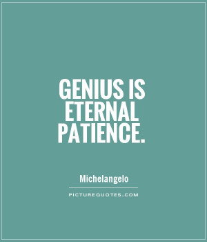 Patience Quotes Genius Quotes Michelangelo Quotes