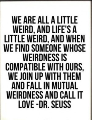 We are all a little weird...