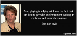 Piano playing is a dying art. I love the fact that I can be one guy ...