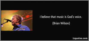 believe that music is God's voice. - Brian Wilson