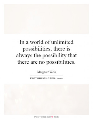 In a world of unlimited possibilities, there is always the possibility ...