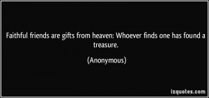 Faithful friends are gifts from heaven: Whoever finds one has found a ...
