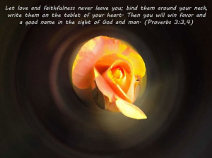 Let love and faithfulness never leave you; bind them around your neck,