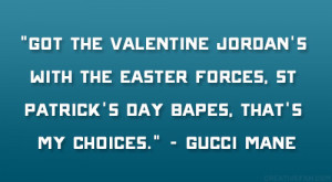 ... , St Patrick’s Day Bapes, that’s my choices.” – Gucci Mane