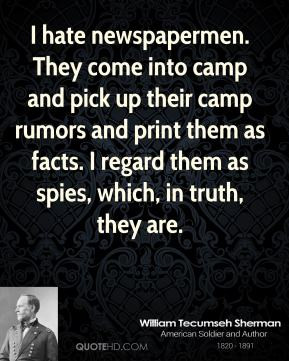 hate newspapermen. They come into camp and pick up their camp rumors ...