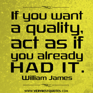 ... you want a quality, act as if you already had it – Positive Quotes