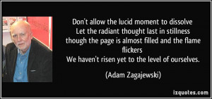 Don't allow the lucid moment to dissolve Let the radiant thought last ...