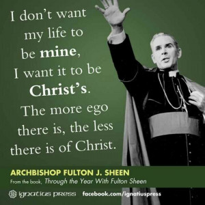 Archbishop Sheen. Catholic quotes. More of HIM, less of me!