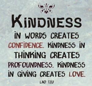 Kindness creates confidence, profoundness and love. Lao Tzu #taolife # ...