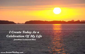 Create Today As a Celebration of My Life .