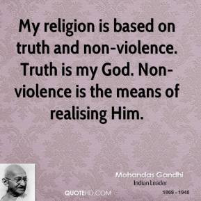 ... violence. Truth is my God. Non-violence is the means of realising Him
