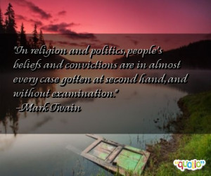 In religion and politics , people's beliefs and convictions are in ...