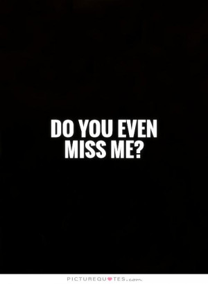 Do You Miss Me Quotes