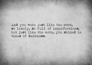 ... of imperfections and just like the moon you shine in times of darkness