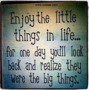 The little Things In Life - Realize - Big things - Best Quotes