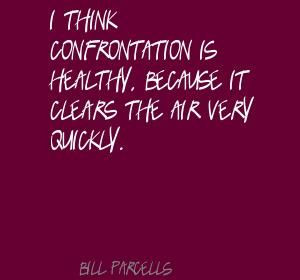 Bill Parcells I think confrontation is healthy, Quote
