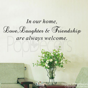 ... Our Home,Love Laughter and Friendship-Are Always Welcome Quote Decals