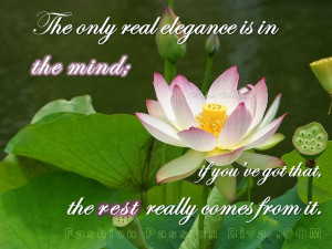 The only real elegance is in the mind; if you've got that the rest ...