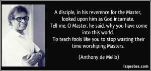 reverence for the Master, looked upon him as God incarnate. Tell me ...
