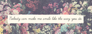 ... this Nobody can make me smile like the way you do Facebook Cover Photo