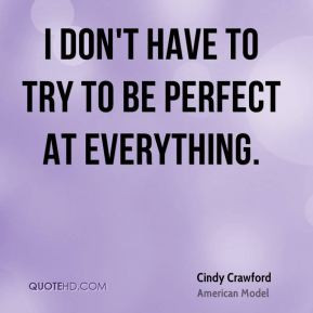 don't have to try to be perfect at everything.