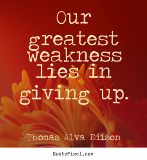 ... quotes about inspirational - Our greatest weakness lies in giving up