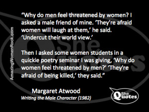 SheQuotes Margaret Atwood on why people feel threatened.