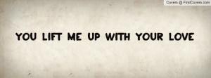 You lift me up with your love Profile Facebook Covers