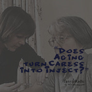 Quotes Picture: does aging turn caress into inject?