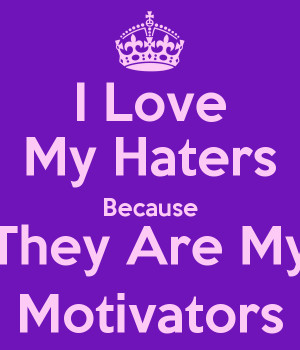 Love My Haters Haters Are Motivators