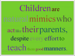 ... act like their parents despite every effort to teach them good manners