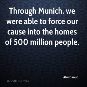 Through Munich, we were able to force our cause into the homes of 500 ...