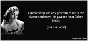 Conrad Hilton was very generous to me in the divorce settlement. He ...
