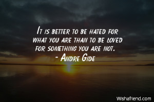 hate-It is better to be hated for what you are than to be loved for ...