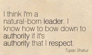 Think I’m A Natural-Born Leader. I Know How To Bow Down To ...