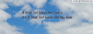 wise girl knows her limits but a great girl knows she has none ...