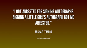 got arrested for signing autographs. Signing a little girl's ...