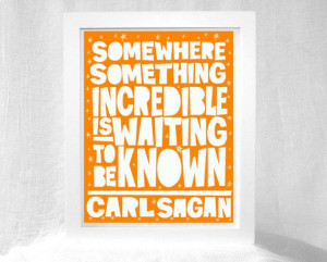 Somewhere something incredible is waiting to be known - Carl Sagan