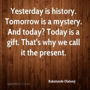 babatunde olatunji musician quote yesterday is history tomorrow is a