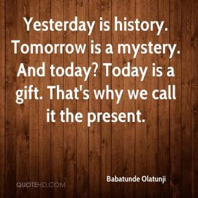 babatunde olatunji musician quote yesterday is history tomorrow is a