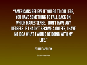 quote Stuart Appleby americans believe if you go to college 114921 png