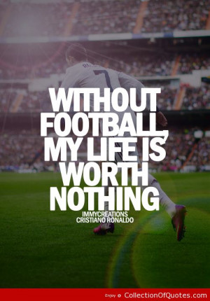 without football my life is worth nothing soccer quote